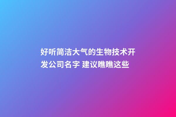 好听简洁大气的生物技术开发公司名字 建议瞧瞧这些-第1张-公司起名-玄机派